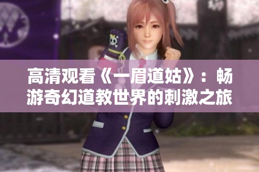 高清观看《一眉道姑》：畅游奇幻道教世界的刺激之旅