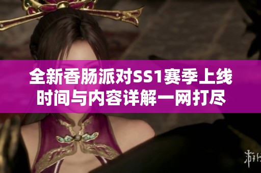 全新香肠派对SS1赛季上线时间与内容详解一网打尽