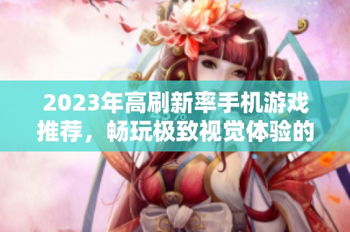 2023年高刷新率手机游戏推荐，畅玩极致视觉体验的手游排行榜