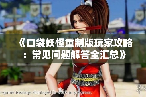 《口袋妖怪重制版玩家攻略：常见问题解答全汇总》