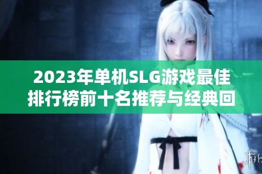2023年单机SLG游戏最佳排行榜前十名推荐与经典回顾