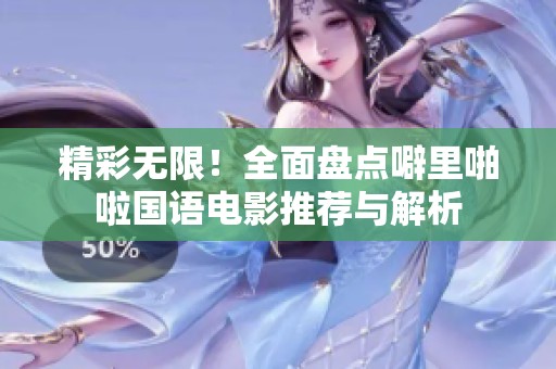 精彩无限！全面盘点噼里啪啦国语电影推荐与解析