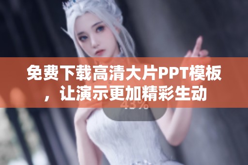 免费下载高清大片PPT模板，让演示更加精彩生动