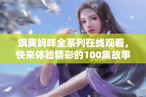 飒爽妈咪全系列在线观看，快来体验精彩的100集故事！
