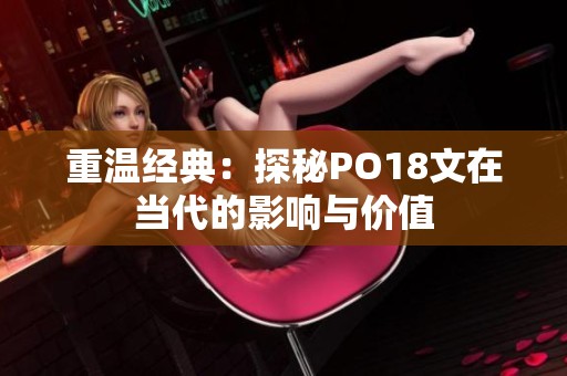 重温经典：探秘PO18文在当代的影响与价值