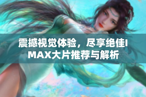 震撼视觉体验，尽享绝佳IMAX大片推荐与解析