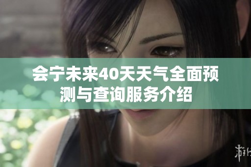 会宁未来40天天气全面预测与查询服务介绍