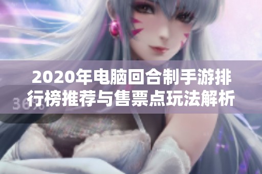 2020年电脑回合制手游排行榜推荐与售票点玩法解析