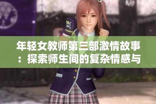 年轻女教师第三部激情故事：探索师生间的复杂情感与成长之路