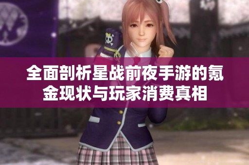 全面剖析星战前夜手游的氪金现状与玩家消费真相