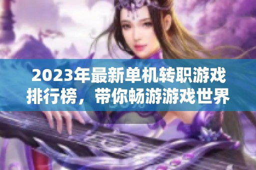 2023年最新单机转职游戏排行榜，带你畅游游戏世界之旅