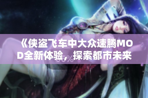 《侠盗飞车中大众速腾MOD全新体验，探索都市未来风潮》