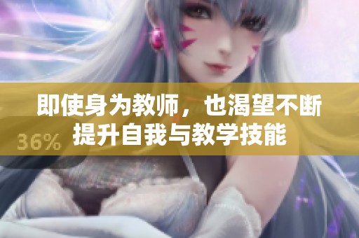 即使身为教师，也渴望不断提升自我与教学技能