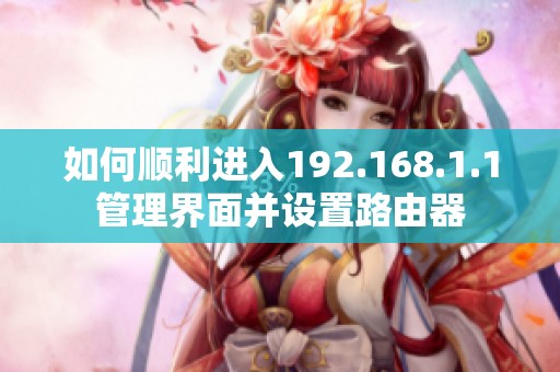 如何顺利进入192.168.1.1管理界面并设置路由器