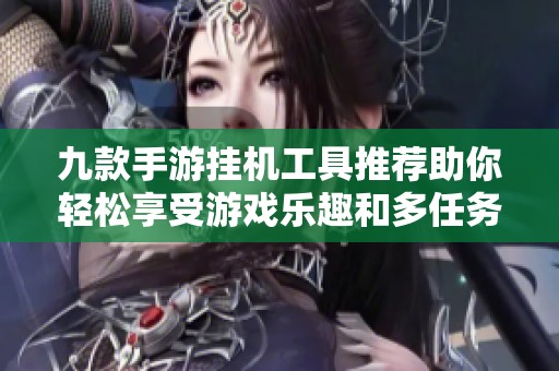 九款手游挂机工具推荐助你轻松享受游戏乐趣和多任务体验