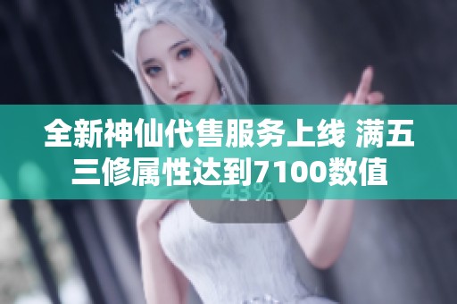 全新神仙代售服务上线 满五三修属性达到7100数值