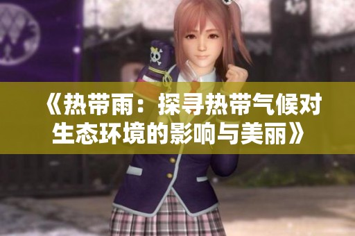 《热带雨：探寻热带气候对生态环境的影响与美丽》