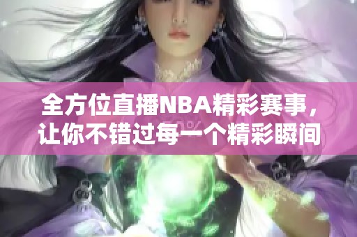 全方位直播NBA精彩赛事，让你不错过每一个精彩瞬间