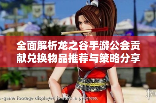全面解析龙之谷手游公会贡献兑换物品推荐与策略分享