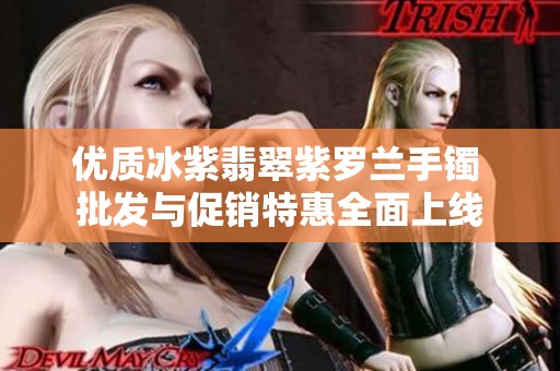 优质冰紫翡翠紫罗兰手镯 批发与促销特惠全面上线