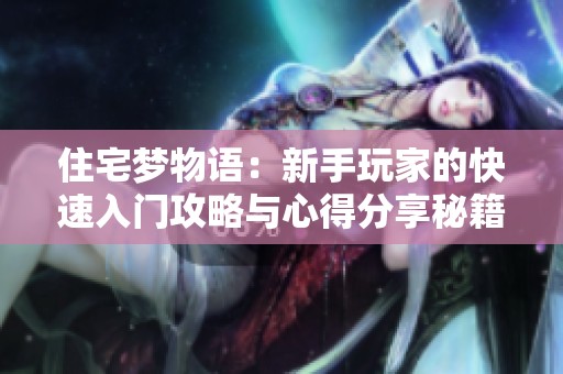 住宅梦物语：新手玩家的快速入门攻略与心得分享秘籍
