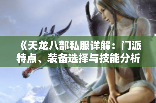 《天龙八部私服详解：门派特点、装备选择与技能分析》