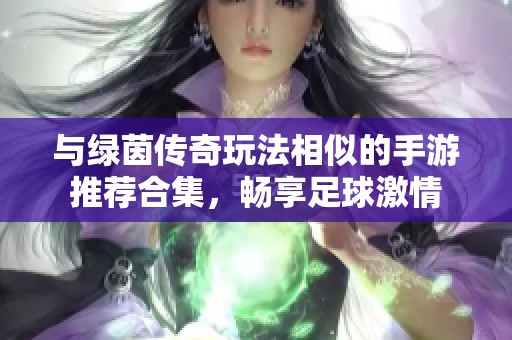 与绿茵传奇玩法相似的手游推荐合集，畅享足球激情
