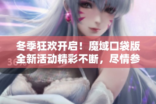 冬季狂欢开启！魔域口袋版全新活动精彩不断，尽情参与！