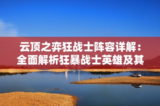云顶之弈狂战士阵容详解：全面解析狂暴战士英雄及其策略