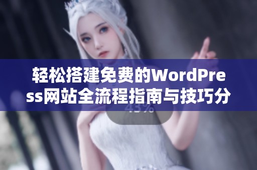 轻松搭建免费的WordPress网站全流程指南与技巧分享
