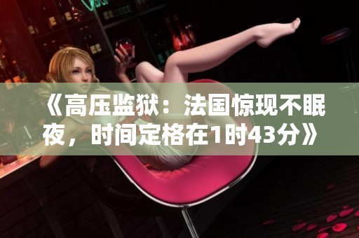 《高压监狱：法国惊现不眠夜，时间定格在1时43分》