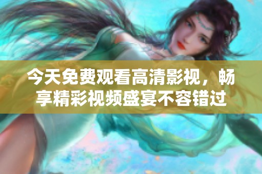 今天免费观看高清影视，畅享精彩视频盛宴不容错过
