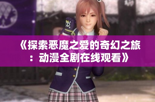 《探索恶魔之爱的奇幻之旅：动漫全剧在线观看》