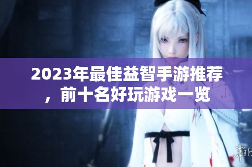2023年最佳益智手游推荐，前十名好玩游戏一览