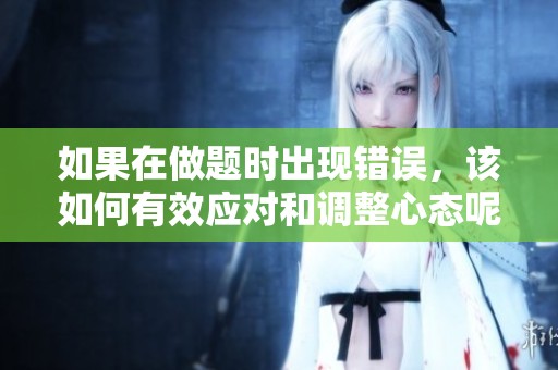 如果在做题时出现错误，该如何有效应对和调整心态呢
