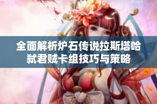 全面解析炉石传说拉斯塔哈弑君贼卡组技巧与策略