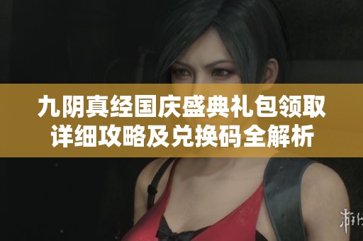 九阴真经国庆盛典礼包领取详细攻略及兑换码全解析