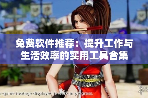 免费软件推荐：提升工作与生活效率的实用工具合集