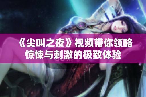《尖叫之夜》视频带你领略惊悚与刺激的极致体验