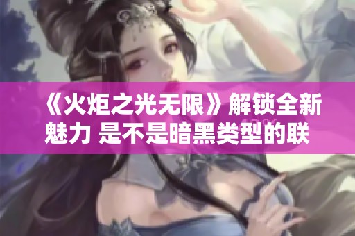 《火炬之光无限》解锁全新魅力 是不是暗黑类型的联网手游？