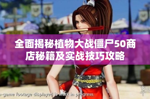 全面揭秘植物大战僵尸50商店秘籍及实战技巧攻略