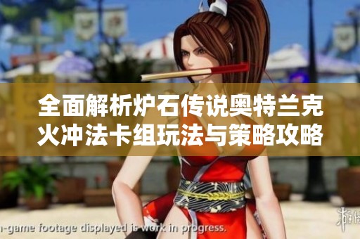 全面解析炉石传说奥特兰克火冲法卡组玩法与策略攻略