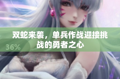 双蛇来袭，单兵作战迎接挑战的勇者之心