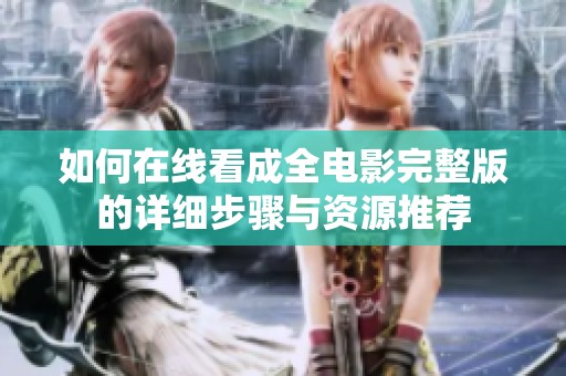 如何在线看成全电影完整版的详细步骤与资源推荐