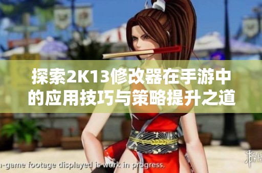 探索2K13修改器在手游中的应用技巧与策略提升之道