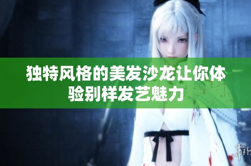独特风格的美发沙龙让你体验别样发艺魅力