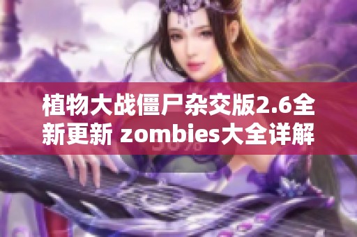 植物大战僵尸杂交版2.6全新更新 zombies大全详解与策略分享
