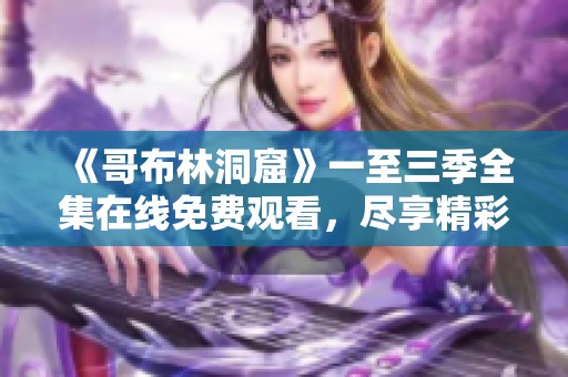 《哥布林洞窟》一至三季全集在线免费观看，尽享精彩剧情