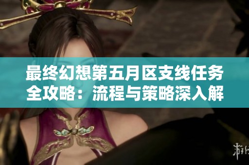 最终幻想第五月区支线任务全攻略：流程与策略深入解析