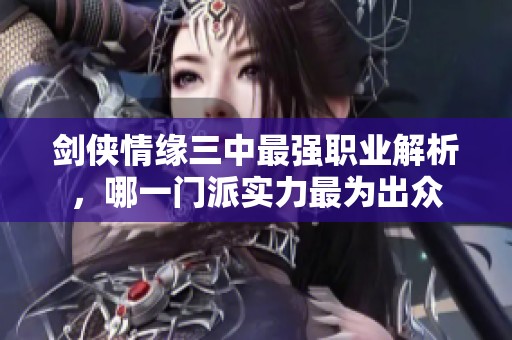剑侠情缘三中最强职业解析，哪一门派实力最为出众